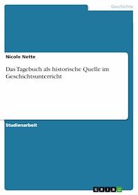 Das Tagebuch als historische Quelle im Geschichtsunterricht - Nicole Nette - E-Book