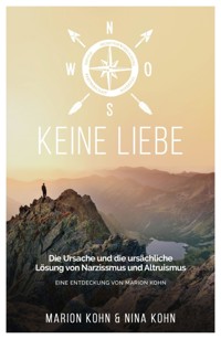 KEINE LIEBE, Die Ursache und die ursächliche Lösung  von Narzissmus und Altruismus - Marion Kohn - E-Book