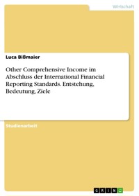 Other Comprehensive Income im Abschluss der International Financial Reporting Standards. Entstehung, Bedeutung, Ziele - Luca Bißmaier - E-Book
