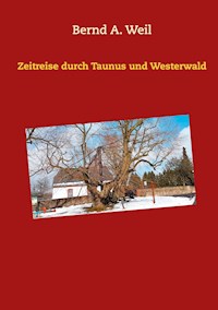 Zeitreise durch Taunus und Westerwald - Bernd A. Weil - E-Book