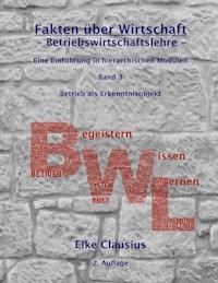 Fakten über Wirtschaft - Band 3 - Betriebswirtschaftslehre - - Eike Clausius - E-Book