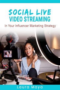 Social Live Video Streaming In Your Influencer Marketing Strategy - Laura Maya - E-Book