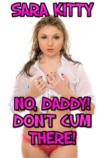 No, Daddy! Don't Cum There! - Sara Kitty - E-Book