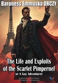The Life and Exploits of the Scarlet Pimpernel - Baroness Emmuska Orczy - E-Book