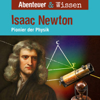 Abenteuer & Wissen, Isaac Newton - Pionier der Physik - Berit Hempel - Hörbuch