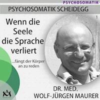 Wenn die Seele die Sprache verliert...fängt der Körper an zu reden - Dr. med. Wolf-Jürgen Maurer - Hörbuch
