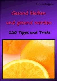 Gesund bleiben und gesund werden - Alina Steffen - E-Book