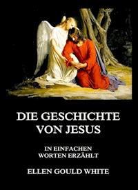 Die Geschichte von Jesus - Ellen Gould White - E-Book