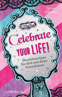 Rebella - Celebrate your life! Überlebenstipps für dich und deine Freundinnen - Sylvia Schneider - E-Book
