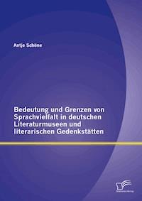 Bedeutung und Grenzen von Sprachvielfalt in deutschen Literaturmuseen und literarischen Gedenkstätten - Antje Schöne - E-Book