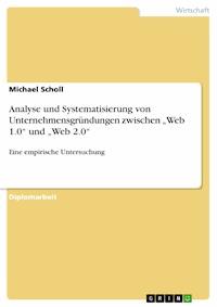 Analyse und Systematisierung von Unternehmensgründungen zwischen „Web 1.0“ und „Web 2.0“ - Michael Scholl - E-Book