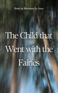 The Child that Went with the Fairies - Sheridan Le Fanu - E-Book