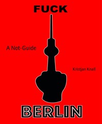 Fuck Berlin - Kristjan Knall - kostenlos E-Book