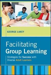 Facilitating Group Learning - George Lakey - E-Book