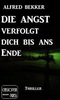 Alfred Bekker Thriller: Die Angst verfolgt dich bis ans Ende - Alfred Bekker - E-Book