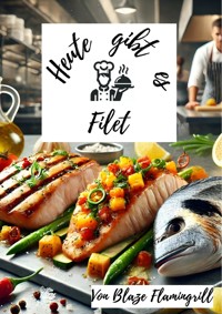 Heute gibt es - Filet - Blaze Flamingrill - E-Book