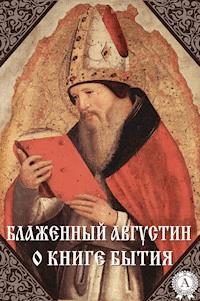 О книге Бытия - Блаженный Августин - E-Book