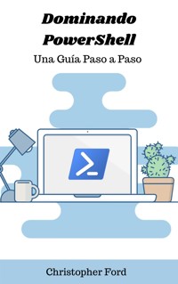 Dominando PowerShell: Una Guía Paso a Paso - Christopher Ford - E-Book