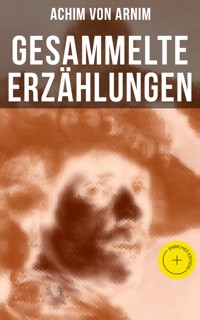Gesammelte Erzählungen von Achim von Arnim - Achim von Arnim - E-Book