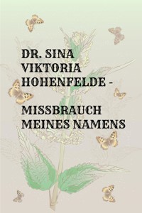 Dr. Sina Viktoria Hohenfelde - Missbrauch meines Namens - Dr. Sina Viktoria Hohenfelde - kostenlos E-Book