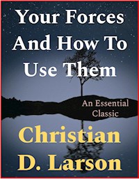 Your Forces And How To Use Them - Christian D. Larson - E-Book