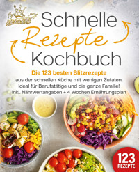 Schnelle Rezepte Kochbuch: Die 123 besten Blitzrezepte aus der schnellen Küche mit wenig Zutaten. Ideal für Berufstätige und die ganze Familie! Inkl. Nährwertangaben + 4 Wochen Ernährungsplan - Kitchen King - E-Book