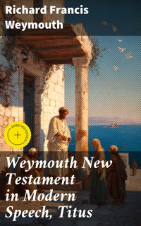 Weymouth New Testament in Modern Speech, Titus - Richard Francis Weymouth - E-Book