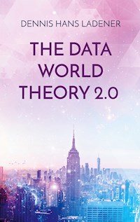 The Data World Theory 2.0 - Dennis Hans Ladener - E-Book
