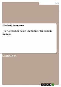 Die Gemeinde Wien im bundesstaatlichen System - Elisabeth Bergmann - E-Book