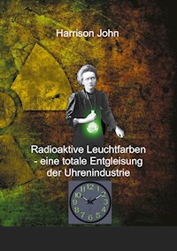 Radioaktive Leuchtfarben - eine totale Entgleisung der Uhrenindustrie - John Harrison - E-Book