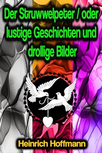 Der Struwwelpeter / oder lustige Geschichten und drollige Bilder - Heinrich Hoffmann - E-Book