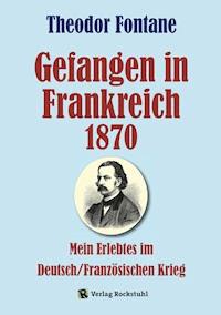 Gefangen in Frankreich 1870 - Theodor Fontane - E-Book