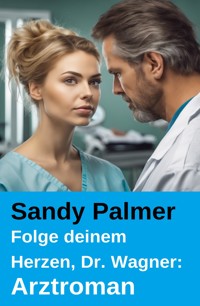 Folge deinem Herzen, Dr. Wagner: Arztroman - Sandy Palmer - E-Book
