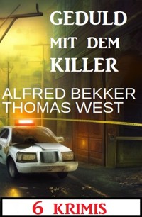 Geduld mit dem Killer: 6 Krimis - Alfred Bekker - E-Book