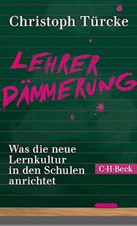 Lehrerdämmerung - Christoph Türcke - E-Book