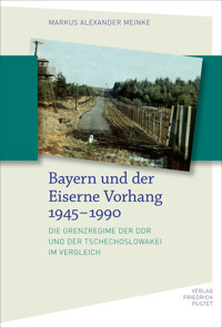 Bayern und der Eiserne Vorhang 1945–1990 - Markus Alexander Meinke - E-Book