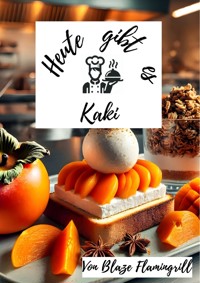 Heute gibt es - Kaki - Blaze Flamingrill - E-Book