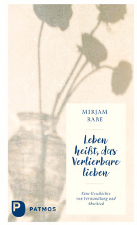 Leben heißt, das Verlierbare lieben - Mirjam Rabe - E-Book