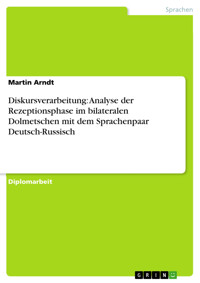 Diskursverarbeitung: Analyse der Rezeptionsphase im bilateralen Dolmetschen mit dem Sprachenpaar Deutsch-Russisch - Martin Arndt - E-Book