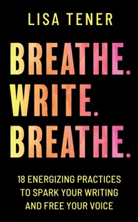 Breathe. Write. Breathe. - Lisa Tener - E-Book