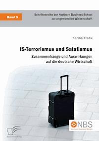 IS-Terrorismus und Salafismus. Zusammenhänge und Auswirkungen auf die deutsche Wirtschaft - Karina Frank - E-Book