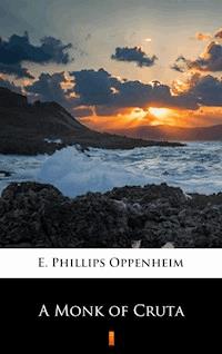 A Monk of Cruta - E. Phillips Oppenheim - E-Book