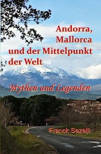 Andorra, Mallorca und der Mittelpunkt der Welt  – Mythen und Legenden - Franck Sezelli - E-Book