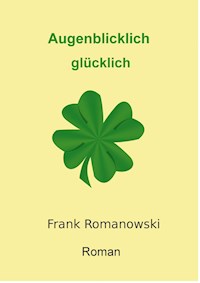 Augenblicklich glücklich - Frank Romanowski - E-Book