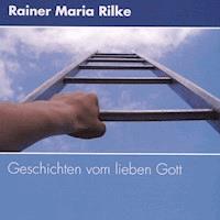 Geschichten vom lieben Gott - Rainer Maria Rilke - E-Book + Hörbuch