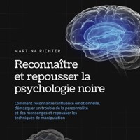 Reconnaître et repousser la psychologie noire: Comment reconnaître l'influence émotionnelle, démasquer un trouble de la personnalité et des mensonges et repousser les techniques de manipulation - Martina Richter - Hörbuch