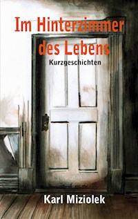 Im Hinterzimmer des Lebens - Karl Miziolek - E-Book