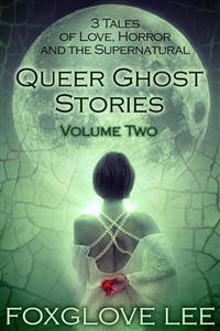 Queer Ghost Stories Volume Two - Foxglove Lee - E-Book