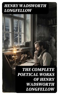 The Complete Poetical Works of Henry Wadsworth Longfellow - Henry Wadsworth Longfellow - E-Book