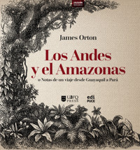 Los Andes y el Amazonas o Notas de un viaje desde Guayaquil a Pará - James Orton - E-Book